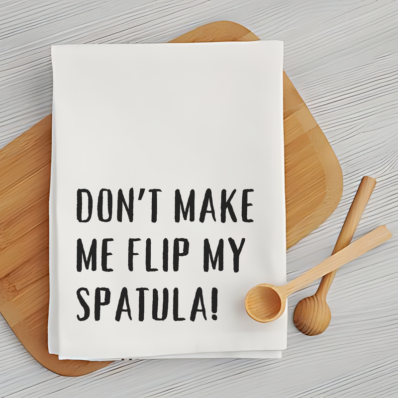 Don’t Make Me Flip My Spatula - Funny Kitchen Towel