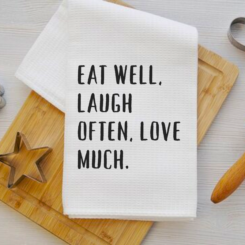 Eat Well, Laugh Often, Love Much - Positive Kitchen Towel