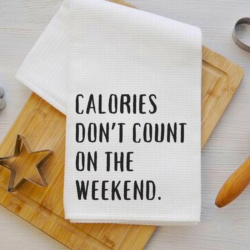 Calories Don’t Count on the Weekend - Fun Kitchen Towel