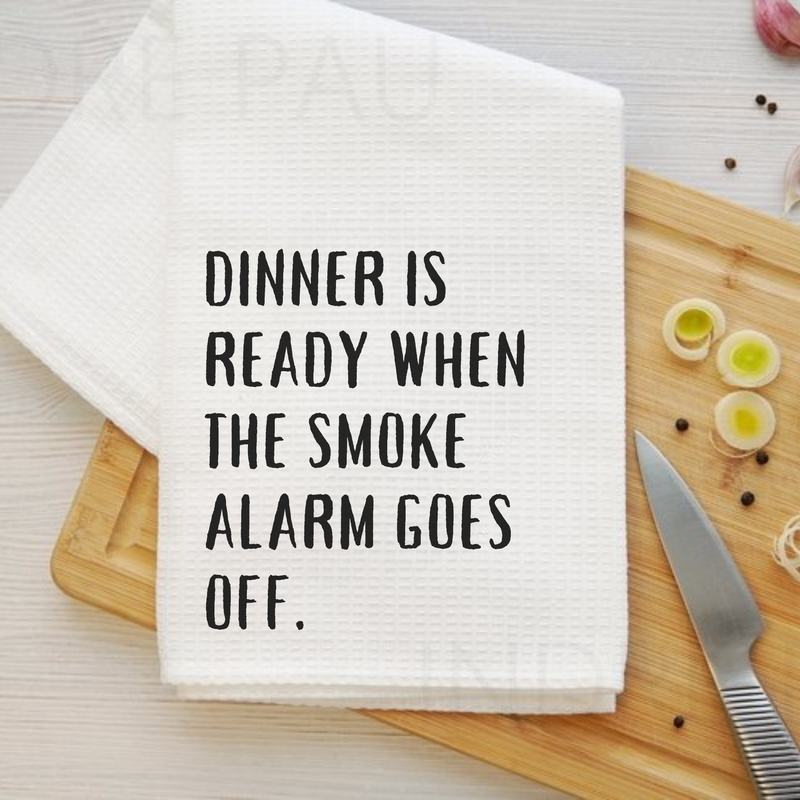 Dinner’s Ready When the Smoke Alarm Goes Off - Quirky Kitchen Towel