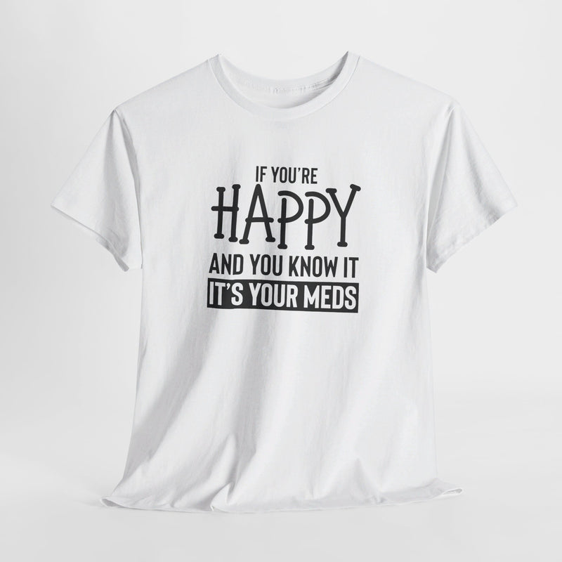 Funny Mental Health Awareness T-shirt: If You’re Happy It’s Your Meds