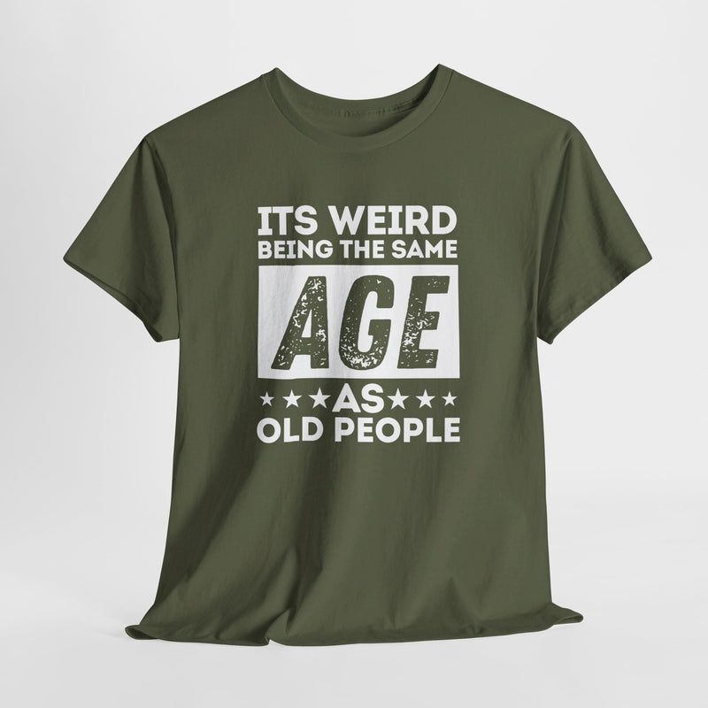 Funny Age T-shirt: It's Weird Being the Same Age as Old People - Humor Tee