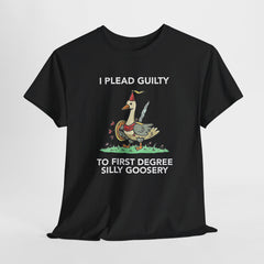 I Plead Guilty to First Degree Silly Goosery T-Shirt - Funny Goose Tee