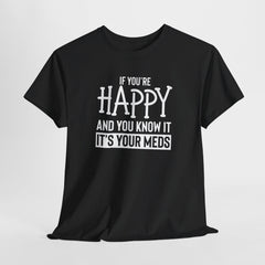 Funny Mental Health Awareness T-shirt: If You’re Happy It’s Your Meds