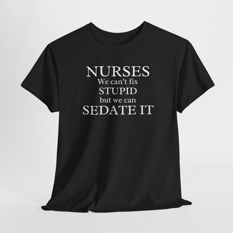 Funny Nurse T-shirt: We Can't Fix Stupid, But We Can Sedate It - Humor Tee