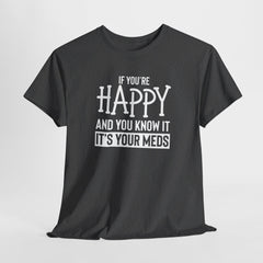 Funny Mental Health Awareness T-shirt: If You’re Happy It’s Your Meds