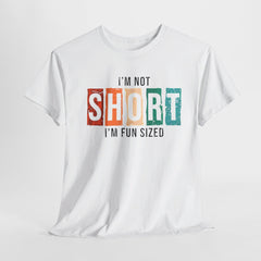 Funny Short People T-shirt: I'm Not Short, I'm Fun Sized - Humorous Tee